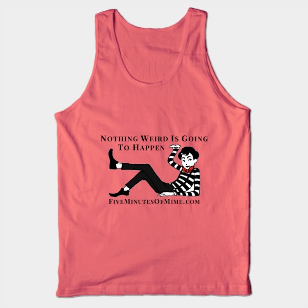 Nothing weird is going to happen Tank Top by FiveMinutesOfMime